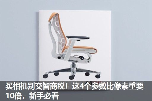 买相机别交智商税!这4个参数比像素重要10倍,新手必看 买相机别交智商税!这4个参数比像素重要10倍,新手必看