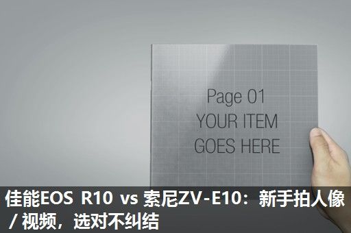 佳能EOS R10 vs 索尼ZV-E10:新手拍人像/视频,选对不纠结 佳能EOS R10 vs 索尼ZV-E10:新手拍人像/视频,选对不纠结