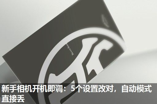 新手相机开机即调：5个设置改对，自动模式直接丢