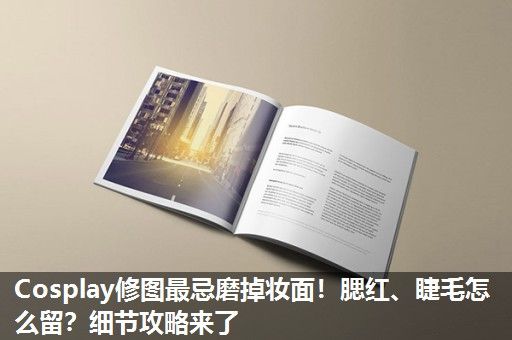 Cosplay修图最忌磨掉妆面！腮红、睫毛怎么留？细节攻略来了