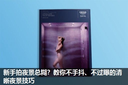新手拍夜景总糊？教你不手抖、不过曝的清晰夜景技巧