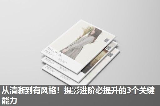 从清晰到有风格！摄影进阶必提升的3个关键能力