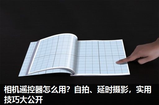 相机遥控器怎么用？自拍、延时摄影，实用技巧大公开