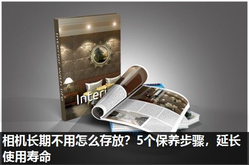 相机长期不用怎么存放？5个保养步骤，延长使用寿命