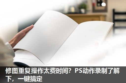 修图重复操作太费时间？PS动作录制了解下，一键搞定