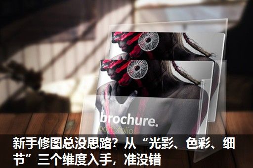 新手修图总没思路？从“光影、色彩、细节”三个维度入手，准没错