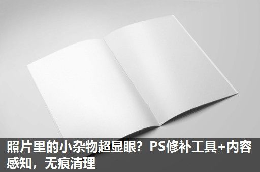 照片里的小杂物超显眼？PS修补工具+内容感知，无痕清理