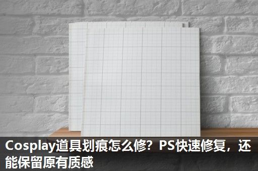 Cosplay道具划痕怎么修？PS快速修复，还能保留原有质感