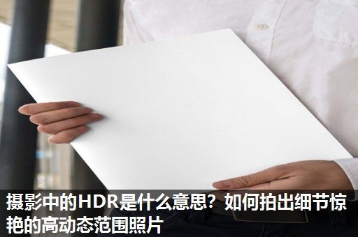 摄影中的HDR是什么意思？如何拍出细节惊艳的高动态范围照片