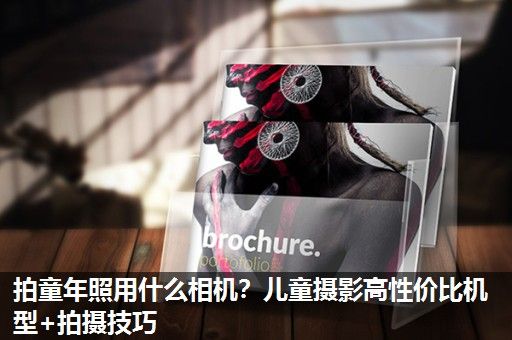 拍童年照用什么相机？儿童摄影高性价比机型+拍摄技巧