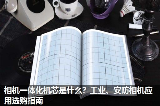 相机一体化机芯是什么？工业、安防相机应用选购指南