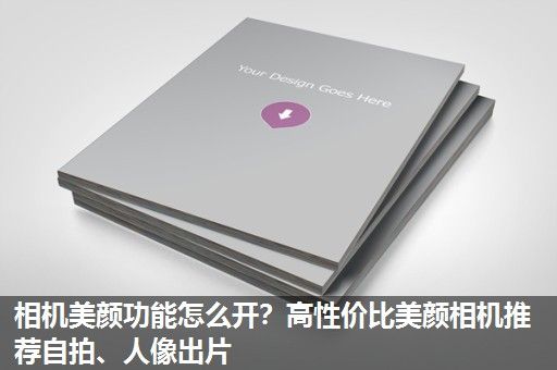 相机美颜功能怎么开？高性价比美颜相机推荐自拍、人像出片