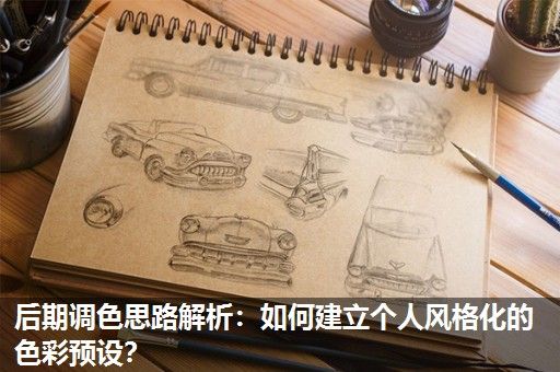 后期调色思路解析：如何建立个人风格化的色彩预设？