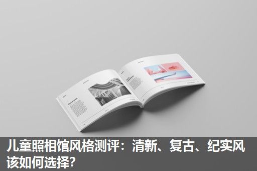 儿童照相馆风格测评：清新、复古、纪实风该如何选择？