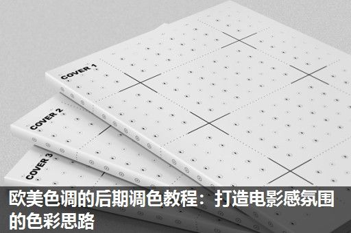 欧美色调的后期调色教程:打造电影感氛围的色彩思路 欧美色调的后期调色教程:打造电影感氛围的色彩思路