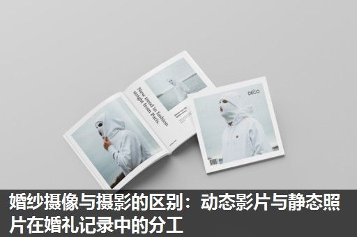 婚纱摄像与摄影的区别：动态影片与静态照片在婚礼记录中的分工