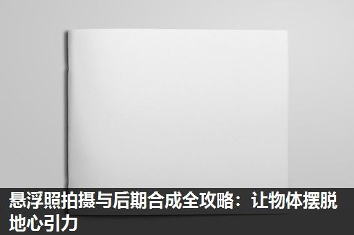 悬浮照拍摄与后期合成全攻略：让物体摆脱地心引力