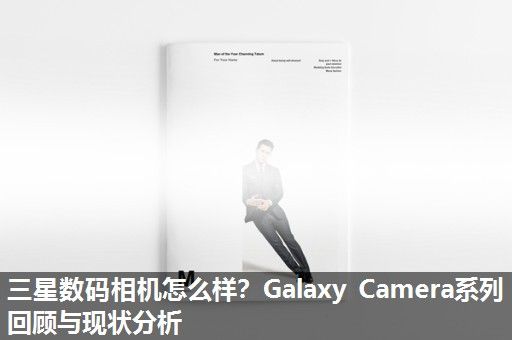 三星数码相机怎么样？Galaxy Camera系列回顾与现状分析