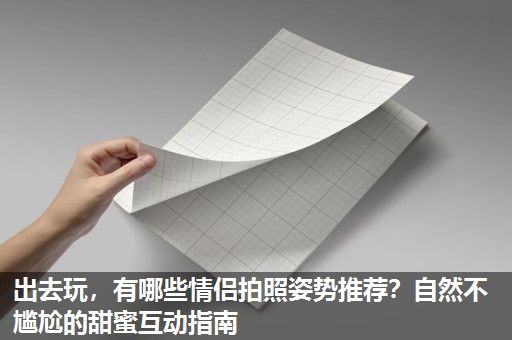 出去玩,有哪些情侣拍照姿势推荐?自然不尴尬的甜蜜互动指南 出去玩,有哪些情侣拍照姿势推荐?自然不尴尬的甜蜜互动指南