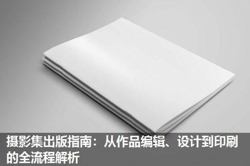 摄影集出版指南:从作品编辑、设计到印刷的全流程解析 摄影集出版指南:从作品编辑、设计到印刷的全流程解析