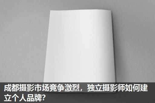 成都摄影市场竞争激烈，独立摄影师如何建立个人品牌？