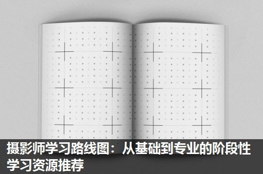 摄影师学习路线图：从基础到专业的阶段性学习资源推荐